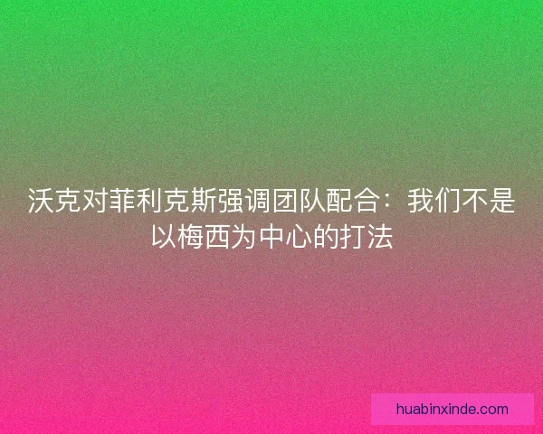 沃克对菲利克斯强调团队配合：我们不是以梅西为中心的打法