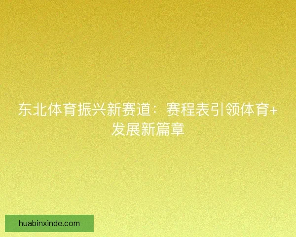 东北体育振兴新赛道：赛程表引领体育+发展新篇章