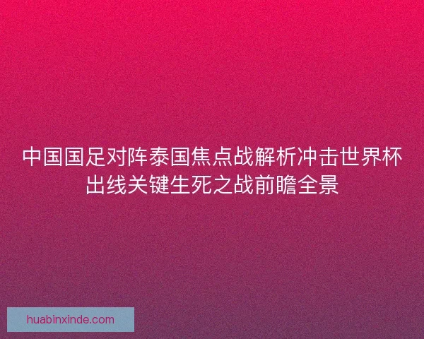 中国国足对阵泰国焦点战解析冲击世界杯出线关键生死之战前瞻全景